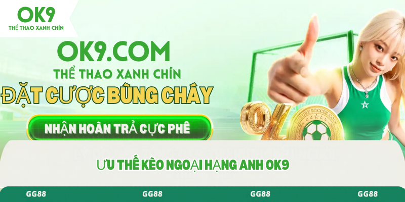 Ưu thế kèo ngoại hạng anh ok9